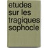 Etudes sur les tragiques sophocle