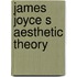 James joyce s aesthetic theory