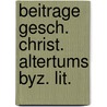 Beitrage gesch. christ. altertums byz. lit. by Unknown