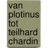 Van plotinus tot teilhard chardin door Oosthuizen