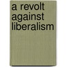 A revolt against liberalism by A.A.M. van der Linden