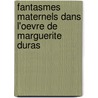Fantasmes maternels dans l'oevre de Marguerite Duras door L. van de Biezenbos