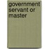 Government servant or master