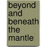 Beyond and beneath the mantle by Colvile