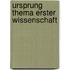 Ursprung thema erster wissenschaft