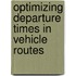 Optimizing departure times in vehicle routes