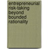 Entrepreneurial risk-taking beyond bounded rationality by K.S. Podoynitsyna