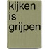 Kijken is grijpen