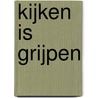 Kijken is grijpen by B. Sluijter