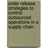 Order release strategies to control outsourced operations in a supply chain door Y. Boulaksil