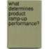 What determines product ramp-up performance?