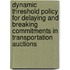 Dynamic threshold policy for delaying and breaking commitments in transportation auctions