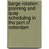 Barge rotation planning and quay scheduling in the port of Rotterdam