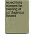 Mixed finite element for swelling of cartilaginous tissues