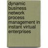 Dynamic business network process management in instant virtual enterprises door Onbekend