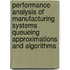 Performance analysis of manufacturing systems queueing approximations and algorithms