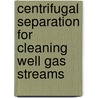 Centrifugal separation for cleaning well gas streams door R.J.E. van Wissen