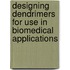 Designing dendrimers for use in biomedical applications