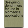 Designing dendrimers for use in biomedical applications by H. Malda