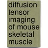 Diffusion tensor imaging of mouse skeletal muscle door A.M. Heemskerk