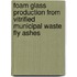 Foam glass production from vitrified municipal waste fly ashes