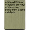 Acetoxylation of ethylena en vinyl ACETATE over palliadium-based catalysts by D.D. Kragten