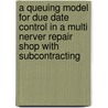 A queuing model for due date control in a multi nerver repair shop with subcontracting by Jaap van der Wal
