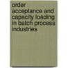 Order acceptance and capacity loading in batch process industries door W.M.R. Raaymakers