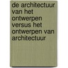 De architectuur van het ontwerpen versus het ontwerpen van architectuur door J.M. Post