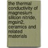 The thermal conductivity of magnesium slilcon nitride, MgSiN2, ceramics and related materials