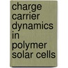 Charge carrier dynamics in polymer solar cells by T. Offermans