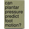 Can plantar pressure predict foot motion? by F. Hagman