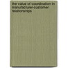 The value of coordination in manufacturer-customer relationships by Unknown