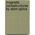 Magnetic nanostructures by atom optics