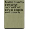 Flexible business transaction composition in service-oriented environments door Onbekend