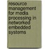 Resource management for media processing in networked embedded systems