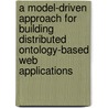 A model-driven approach for building distributed ontology-based web applications door R. Vdovjak