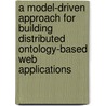 A model-driven approach for building distributed ontology-based web applications by R. Vdovjak