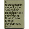 A representation model for the solving time distribution of a set of design tasks in new product development (NPD) door J.W.M. Bertrand