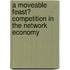 A moveable feast? competition in the network economy