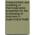 Measurement and modeling of thermodynamic properties for the processing of polymers in supercritical fluids