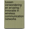 Tussen verwondering en ervaring / innovatie in wireless communication networks door E.R. Fledderus