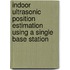 Indoor ultrasonic position estimation using a single base station