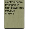 Electron beam transport in high power free electron masers by M. valentini