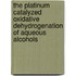 The platinum catalyzed oxidative dehydrogenation of aqueous alcohols