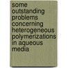 Some outstanding problems concerning heterogeneous polymerizations in aqueous media door J. Kurja