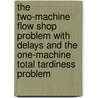 The two-machine flow shop problem with delays and the one-machine total tardiness problem door W. Yu