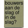 Bouwers aan de slag of in de slag? by W. Tijhuis