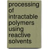 Processing of intractable polymers using reactive solvents door R.W. Venderbosch