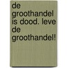 De groothandel is dood. Leve de groothandel! by M. Coenjaerts